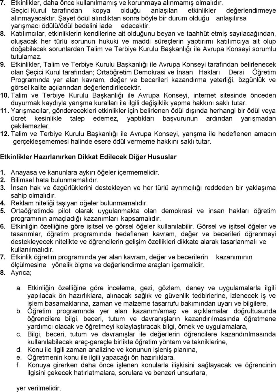 Katılımcılar, etkinliklerin kendilerine ait olduğunu beyan ve taahhüt etmiş sayılacağından, oluşacak her türlü sorunun hukuki ve maddi süreçlerin yaptırımı katılımcıya ait olup doğabilecek