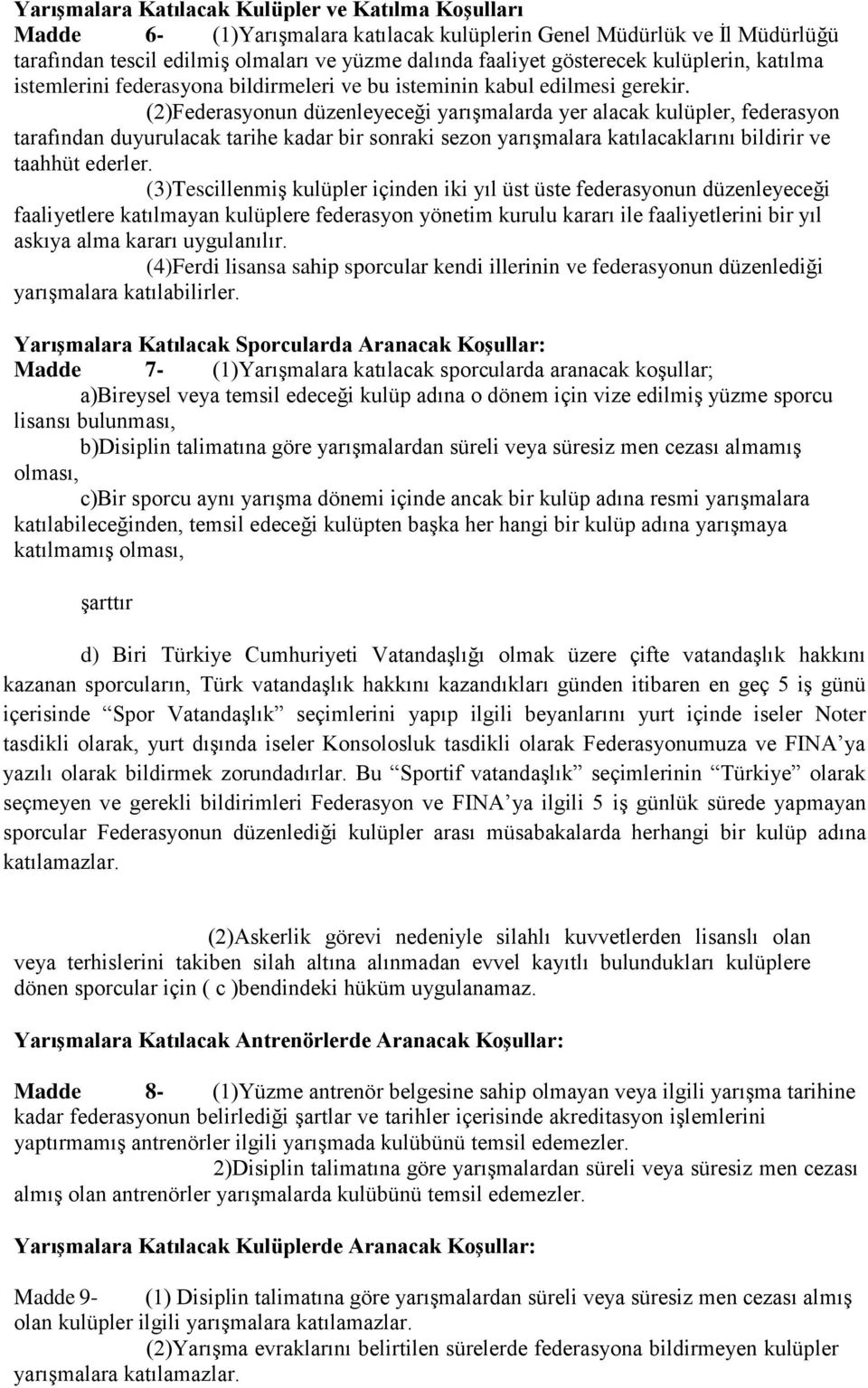 (2)Federasyonun düzenleyeceği yarışmalarda yer alacak kulüpler, federasyon tarafından duyurulacak tarihe kadar bir sonraki sezon yarışmalara katılacaklarını bildirir ve taahhüt ederler.