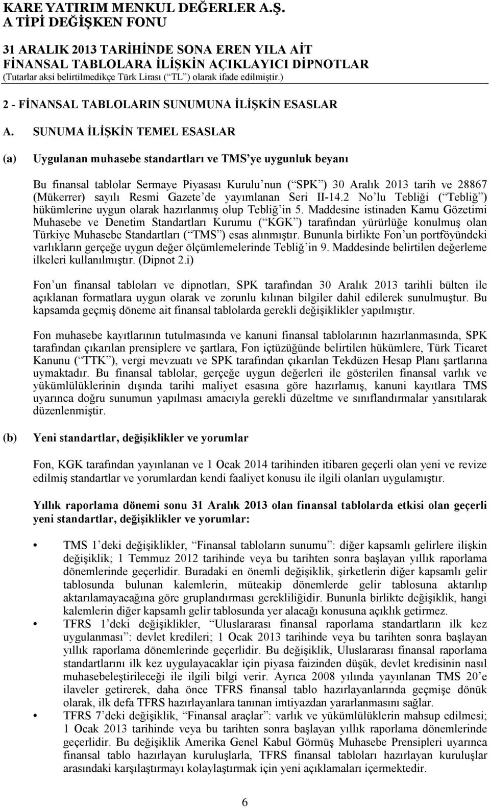 Resmi Gazete de yayımlanan Seri II-14.2 No lu Tebliği ( Tebliğ ) hükümlerine uygun olarak hazırlanmış olup Tebliğ in 5.