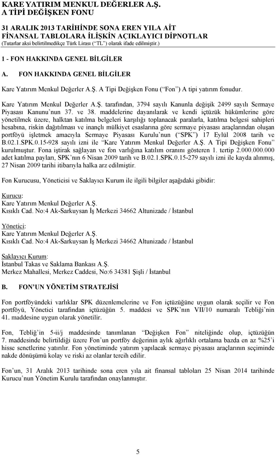 maddelerine dayanılarak ve kendi içtüzük hükümlerine göre yönetilmek üzere, halktan katılma belgeleri karşılığı toplanacak paralarla, katılma belgesi sahipleri hesabına, riskin dağıtılması ve inançlı