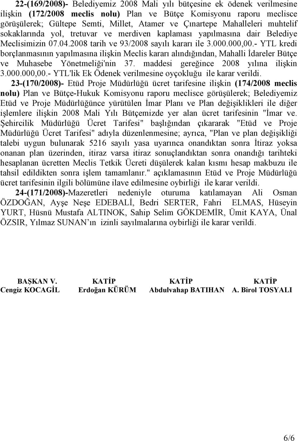 - YTL kredi borçlanmasının yapılmasına ilişkin Meclis kararı alındığından, Mahalli Đdareler Bütçe ve Muhasebe Yönetmeliği'nin 37. maddesi gereğince 2008 yılına ilişkin 3.000.000,00.