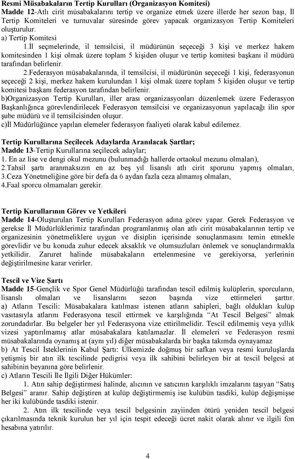 İl seçmelerinde, il temsilcisi, il müdürünün seçeceği 3 kişi ve merkez hakem komitesinden 1 kişi olmak üzere toplam 5 kişiden oluşur ve tertip komitesi başkanı il müdürü tarafından belirlenir. 2.