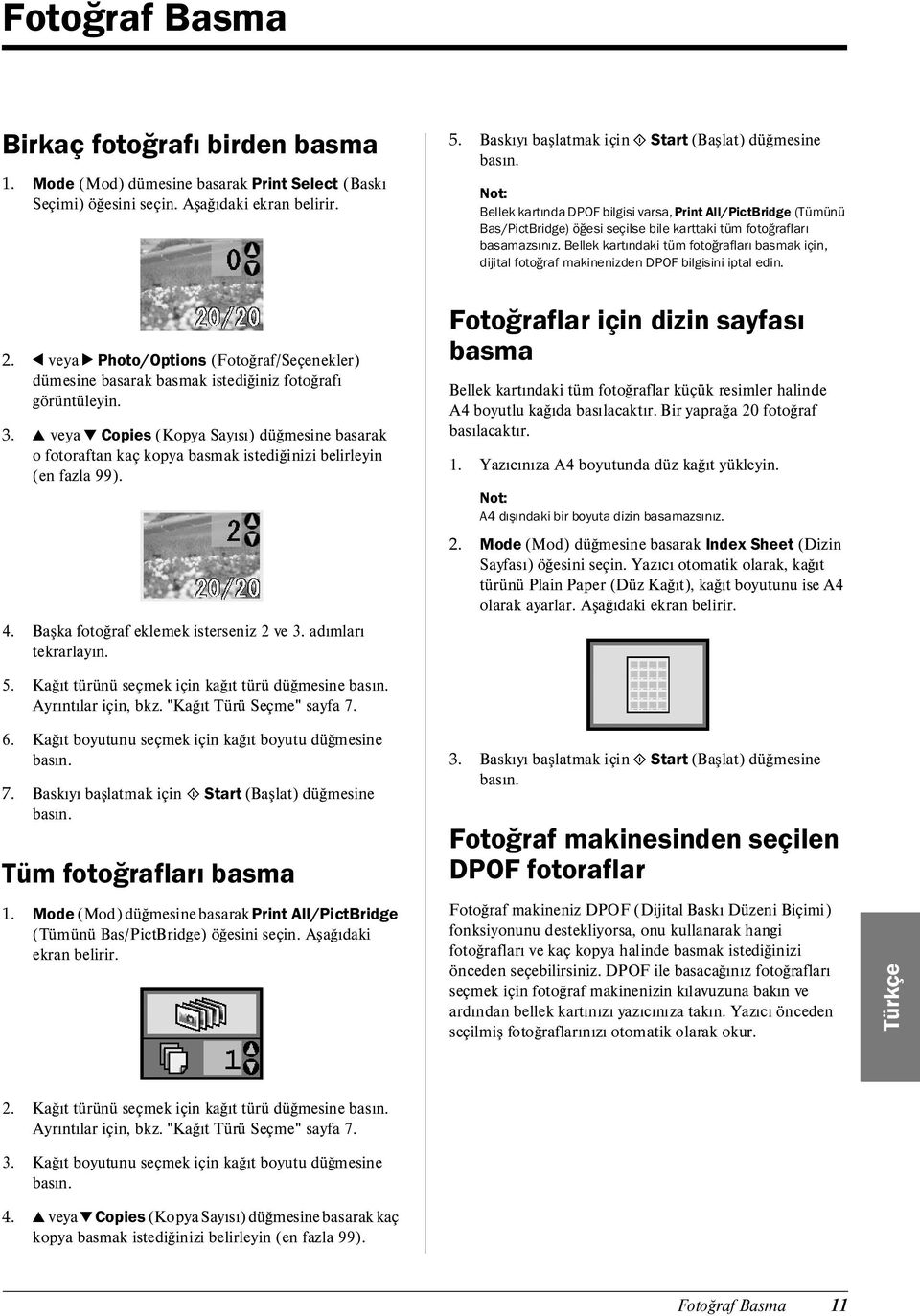 u veya d Copies (Kopya Sayısı) düğmesine basarak o fotoraftan kaç kopya basmak istediğinizi belirleyin (en fazla 99). 4. Başka fotoğraf eklemek isterseniz 2 ve 3. adımları tekrarlayın. 5.