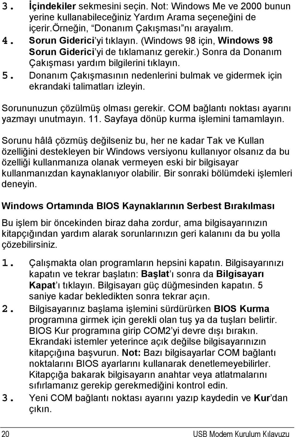 Donanım Çakışmasının nedenlerini bulmak ve gidermek için ekrandaki talimatları izleyin. Sorununuzun çözülmüş olması gerekir. COM bağlantı noktası ayarını yazmayı unutmayın. 11.