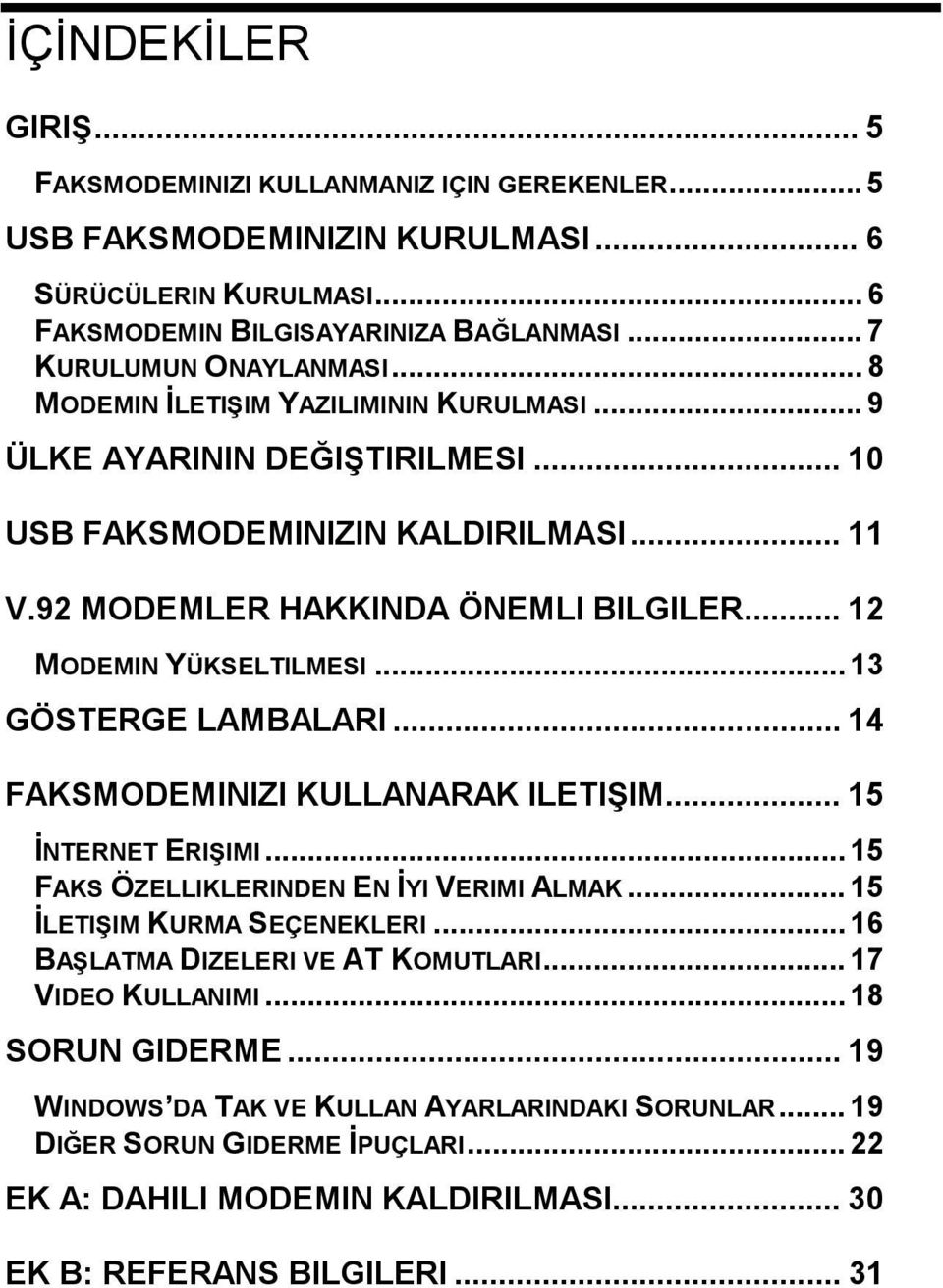 .. 13 GÖSTERGE LAMBALARI... 14 FAKSMODEMINIZI KULLANARAK ILETIŞIM... 15 İNTERNET ERIŞIMI... 15 FAKS ÖZELLIKLERINDEN EN İYI VERIMI ALMAK... 15 İLETIŞIM KURMA SEÇENEKLERI.