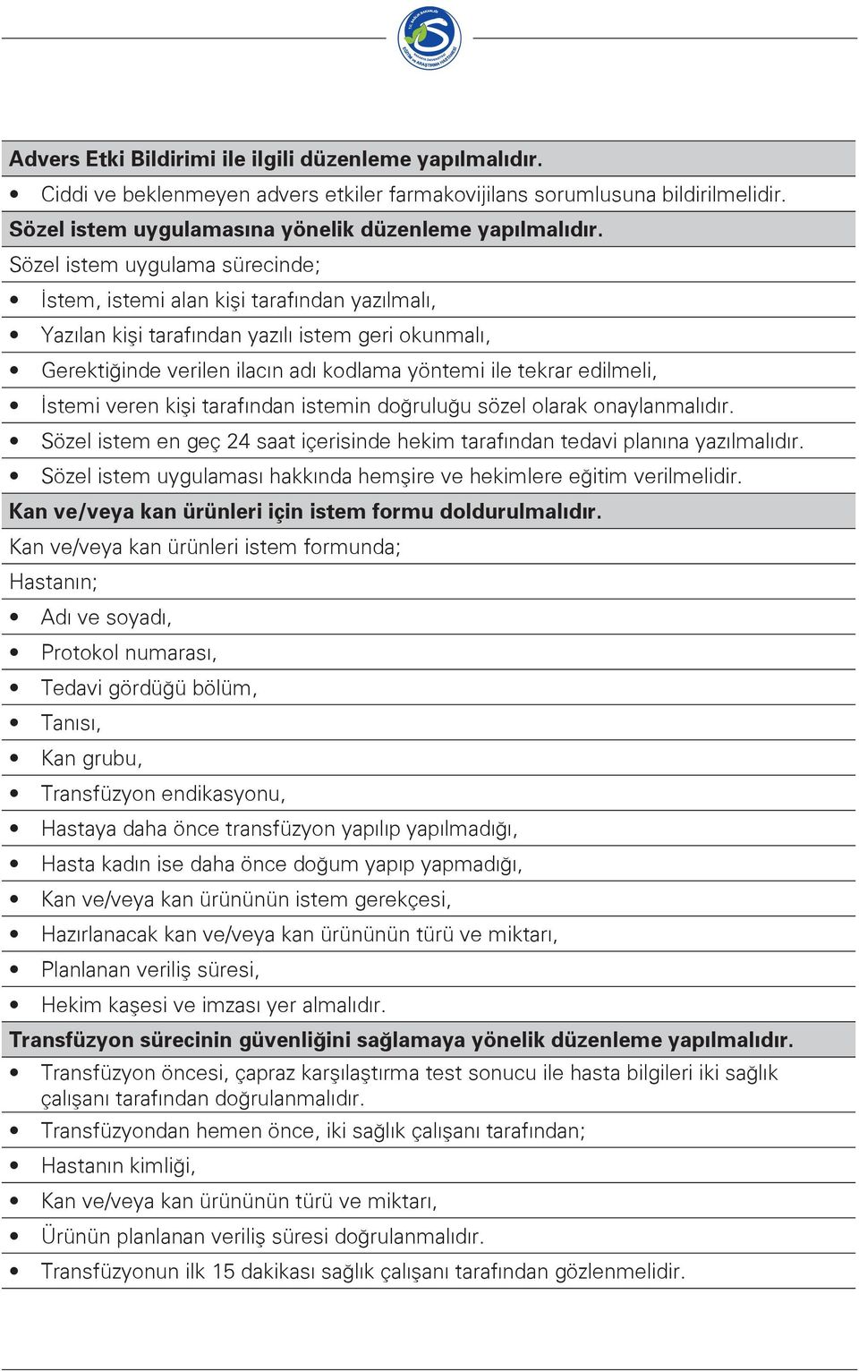 İstemi veren kişi tarafından istemin doğruluğu sözel olarak onaylanmalıdır. Sözel istem en geç 24 saat içerisinde hekim tarafından tedavi planına yazılmalıdır.