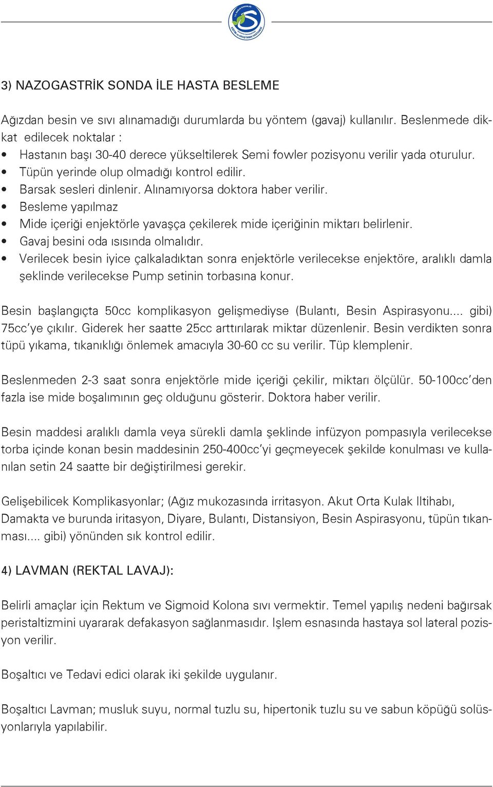 Alınamıyorsa doktora haber verilir. Besleme yapılmaz Mide içeriği enjektörle yavaşça çekilerek mide içeriğinin miktarı belirlenir. Gavaj besini oda ısısında olmalıdır.