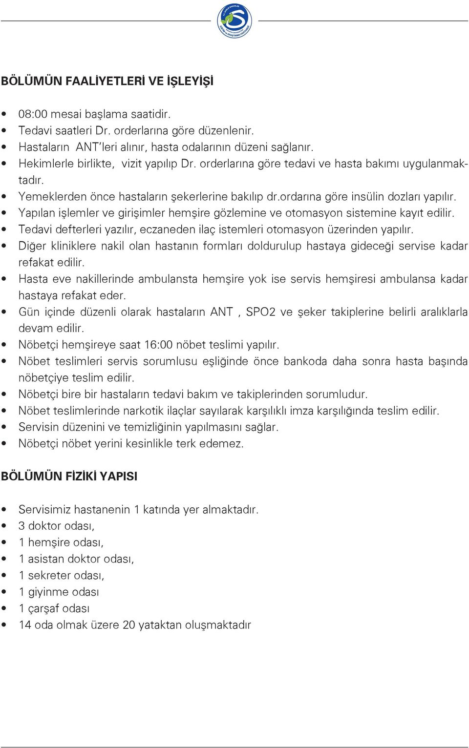 Yapılan işlemler ve girişimler hemşire gözlemine ve otomasyon sistemine kayıt edilir. Tedavi defterleri yazılır, eczaneden ilaç istemleri otomasyon üzerinden yapılır.