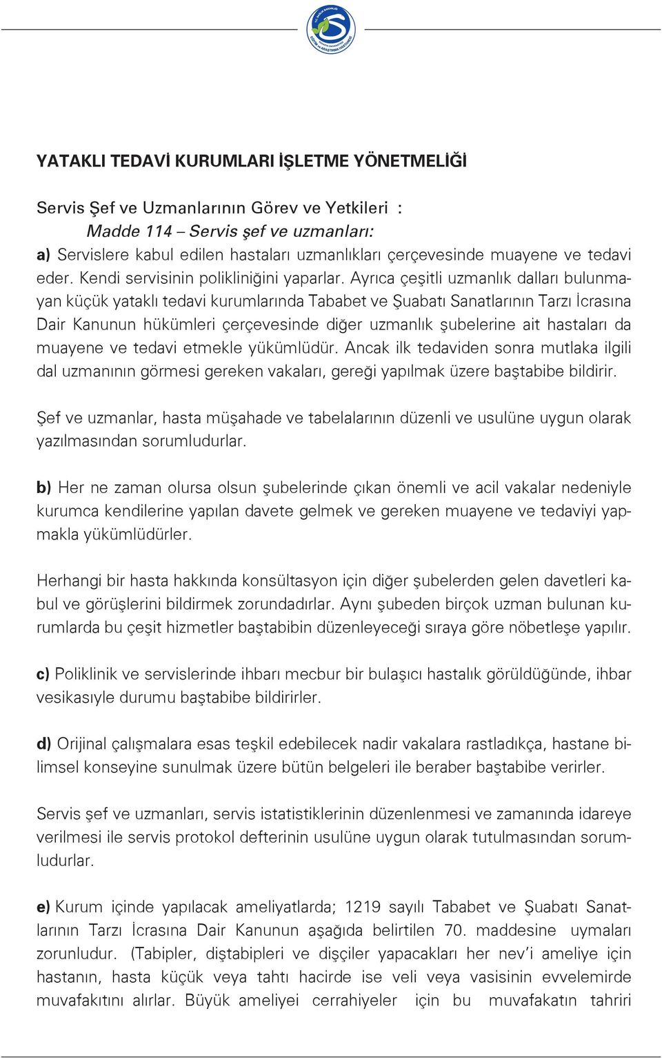 Ayrıca çeşitli uzmanlık dalları bulunmayan küçük yataklı tedavi kurumlarında Tababet ve Şuabatı Sanatlarının Tarzı İcrasına Dair Kanunun hükümleri çerçevesinde diğer uzmanlık şubelerine ait hastaları