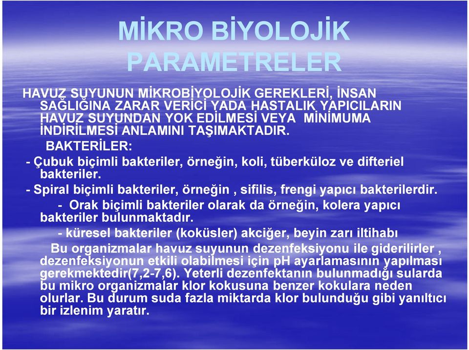 - Orak biçimli bakteriler olarak da örneğin, kolera yapıcı bakteriler bulunmaktadır.