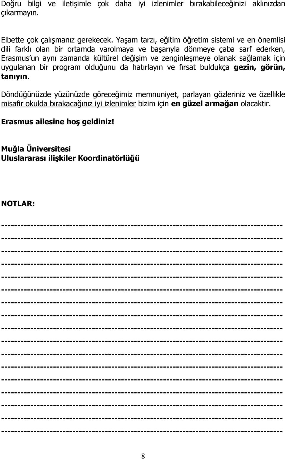 ve zenginleşmeye olanak sağlamak için uygulanan bir program olduğunu da hatırlayın ve fırsat buldukça gezin, görün, tanıyın.