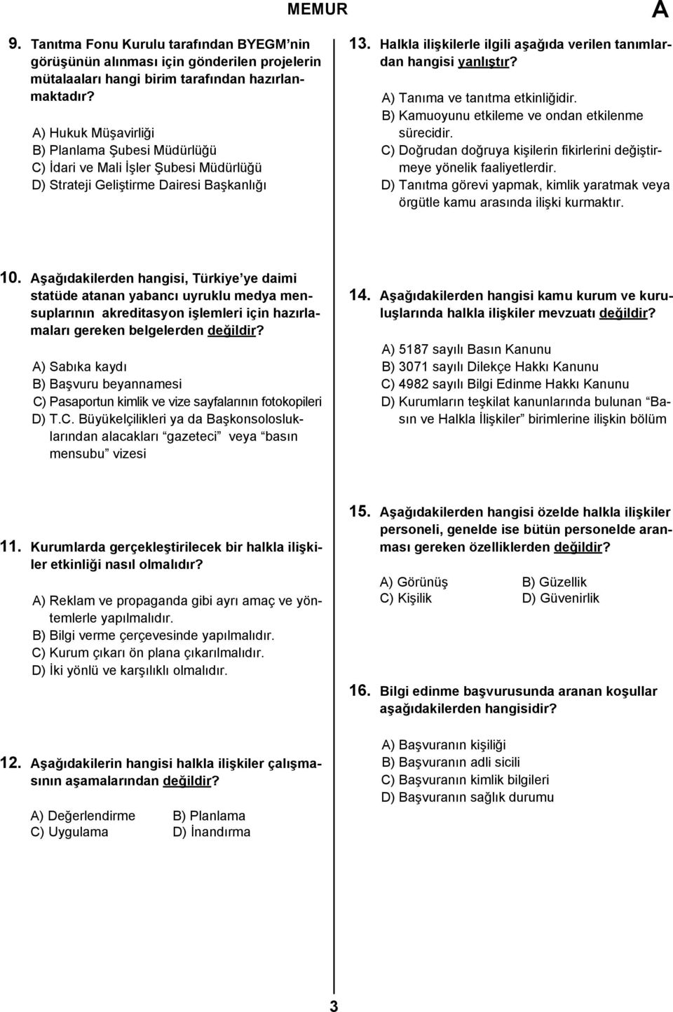 Halkla ilişkilerle ilgili aşağıda verilen tanımlardan hangisi yanlıştır? ) Tanıma ve tanıtma etkinliğidir. B) Kamuoyunu etkileme ve ondan etkilenme sürecidir.