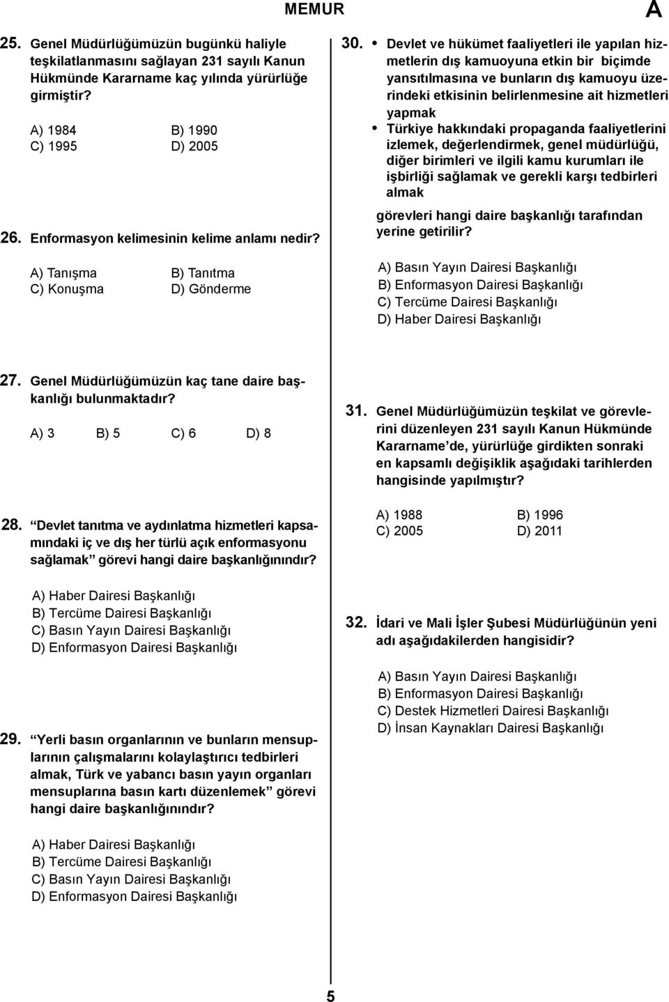 Devlet ve hükümet faaliyetleri ile yapılan hizmetlerin dış kamuoyuna etkin bir biçimde yansıtılmasına ve bunların dış kamuoyu üzerindeki etkisinin belirlenmesine ait hizmetleri yapmak Türkiye