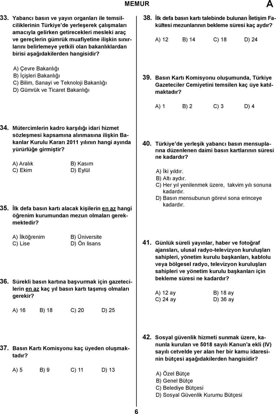 İlk defa basın kartı talebinde bulunan İletişim Fakültesi mezunlarının bekleme süresi kaç aydır? ) 12 B) 14 C) 18 D) 24 39.