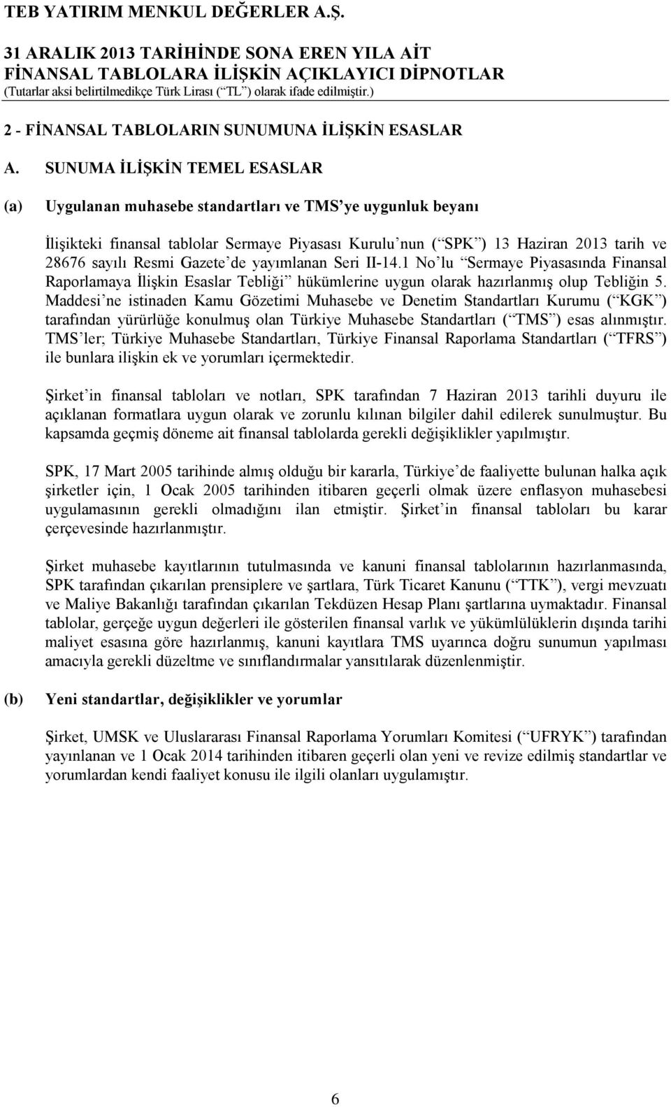 Gazete de yayımlanan Seri II-14.1 No lu Sermaye Piyasasında Finansal Raporlamaya İlişkin Esaslar Tebliği hükümlerine uygun olarak hazırlanmış olup Tebliğin 5.