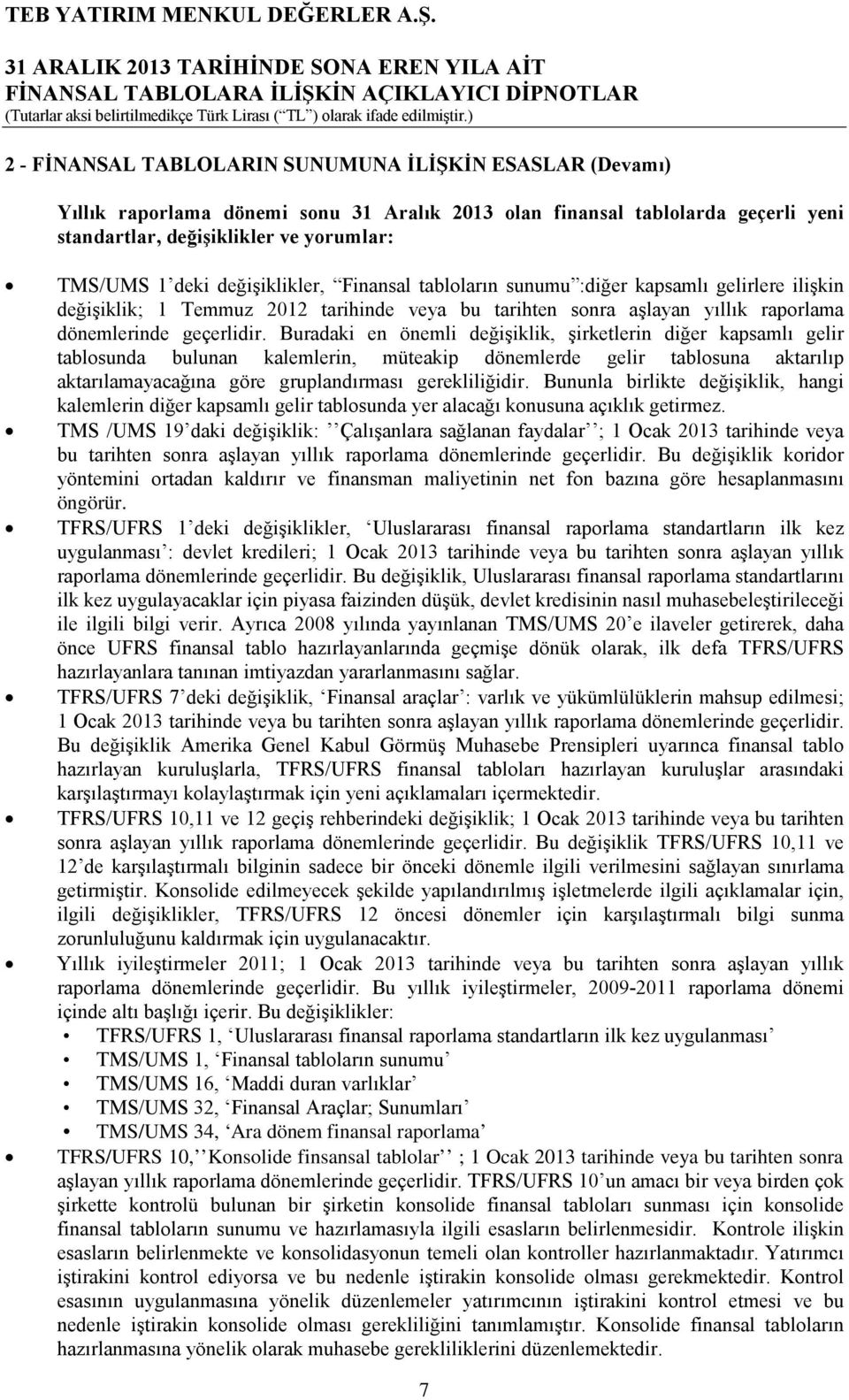 Buradaki en önemli değişiklik, şirketlerin diğer kapsamlı gelir tablosunda bulunan kalemlerin, müteakip dönemlerde gelir tablosuna aktarılıp aktarılamayacağına göre gruplandırması gerekliliğidir.