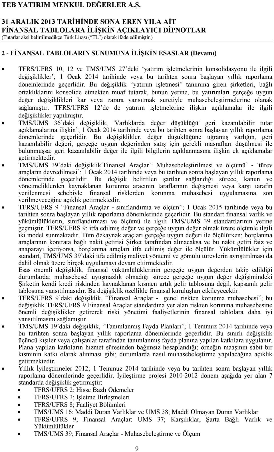 Bu değişiklik yatırım işletmesi tanımına giren şirketleri, bağlı ortaklıklarını konsolide etmekten muaf tutarak, bunun yerine, bu yatırımları gerçeğe uygun değer değişiklikleri kar veya zarara