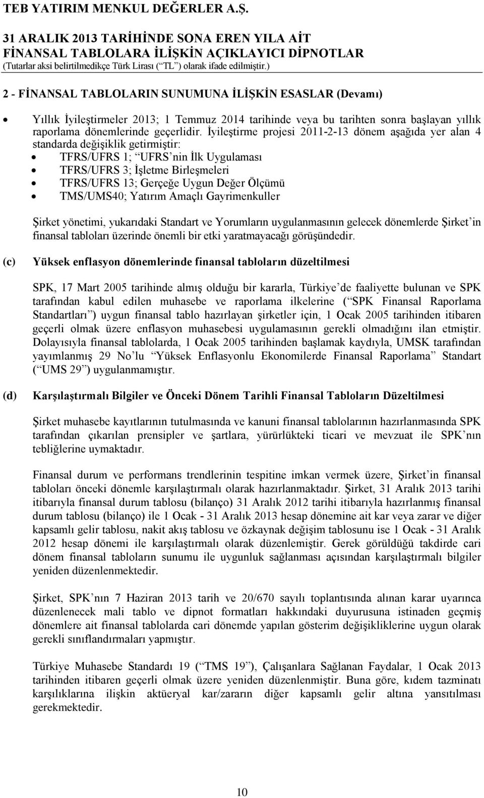 Ölçümü TMS/UMS40; Yatırım Amaçlı Gayrimenkuller Şirket yönetimi, yukarıdaki Standart ve Yorumların uygulanmasının gelecek dönemlerde Şirket in finansal tabloları üzerinde önemli bir etki