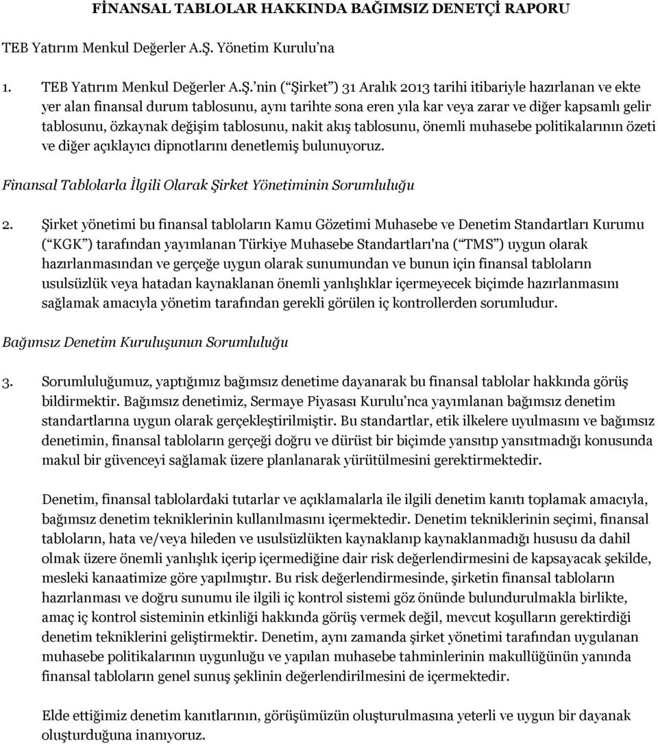 nin ( Şirket ) 31 Aralık 2013 tarihi itibariyle hazırlanan ve ekte yer alan finansal durum tablosunu, aynı tarihte sona eren yıla kar veya zarar ve diğer kapsamlı gelir tablosunu, özkaynak değişim