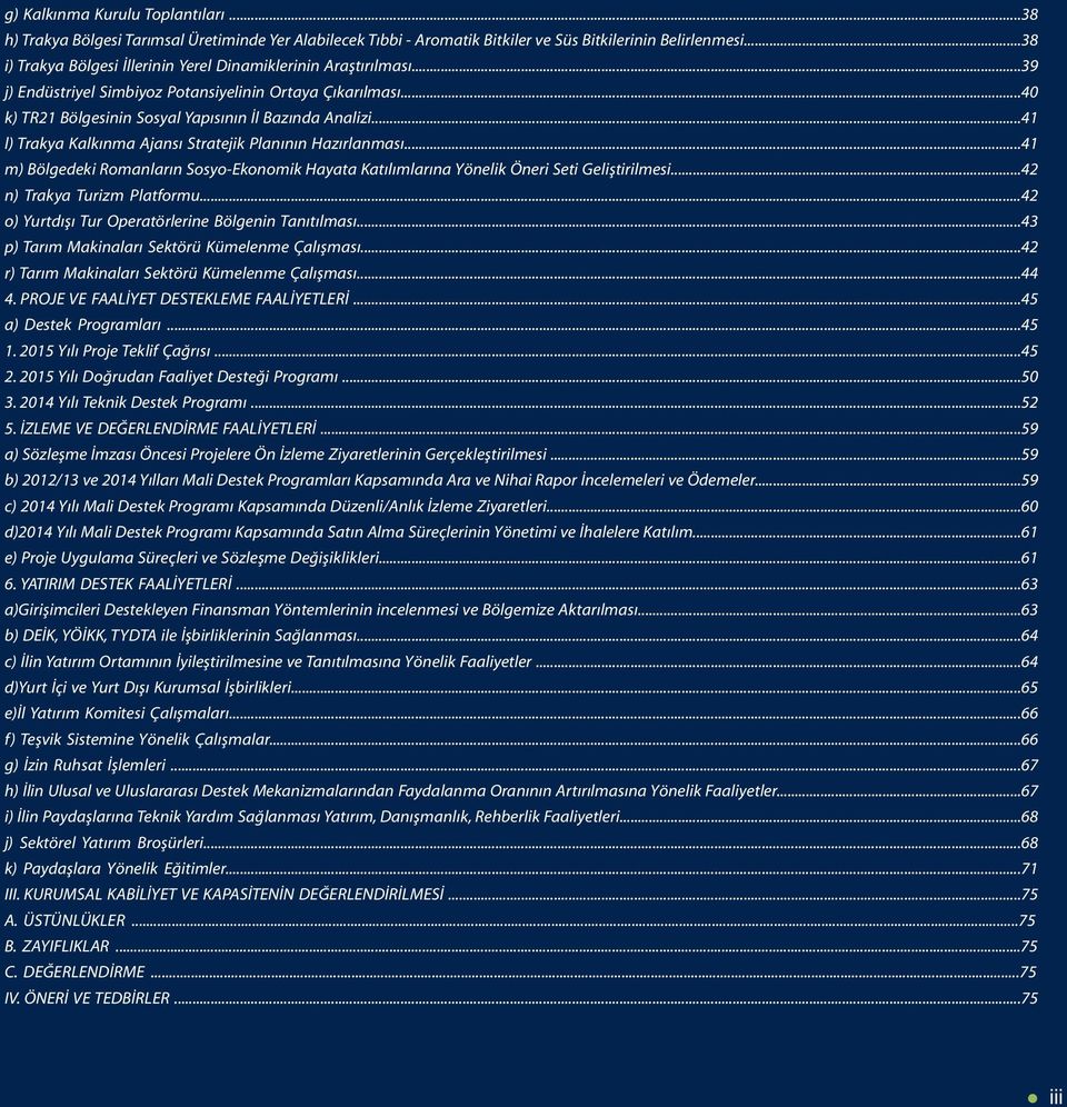 ..41 l) Trakya Kalkınma Ajansı Stratejik Planının Hazırlanması...41 m) Bölgedeki Romanların Sosyo-Ekonomik Hayata Katılımlarına Yönelik Öneri Seti Geliştirilmesi...42 n) Trakya Turizm Platformu.