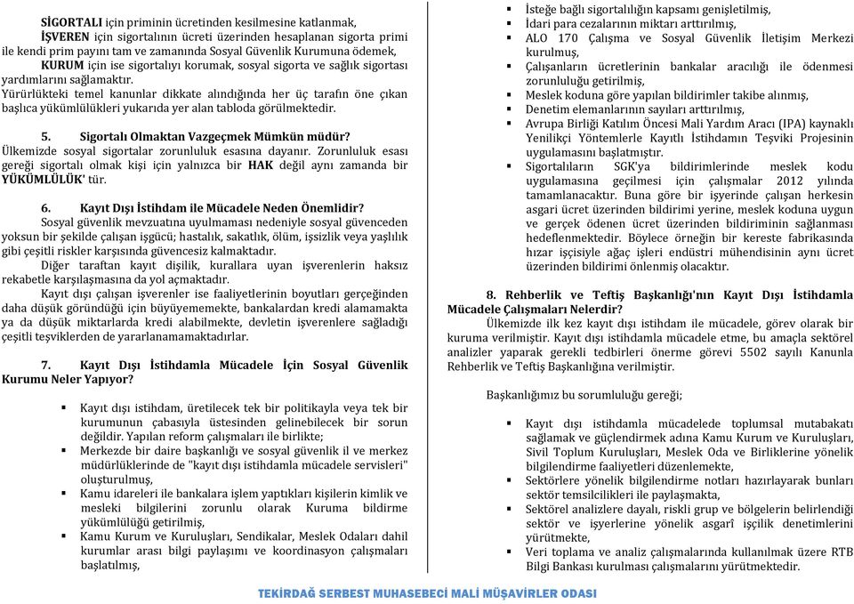 Yürürlükteki temel kanunlar dikkate alındığında her üç tarafın öne çıkan başlıca yükümlülükleri yukarıda yer alan tabloda görülmektedir. 5. Sigortalı Olmaktan Vazgeçmek Mümkün müdür?