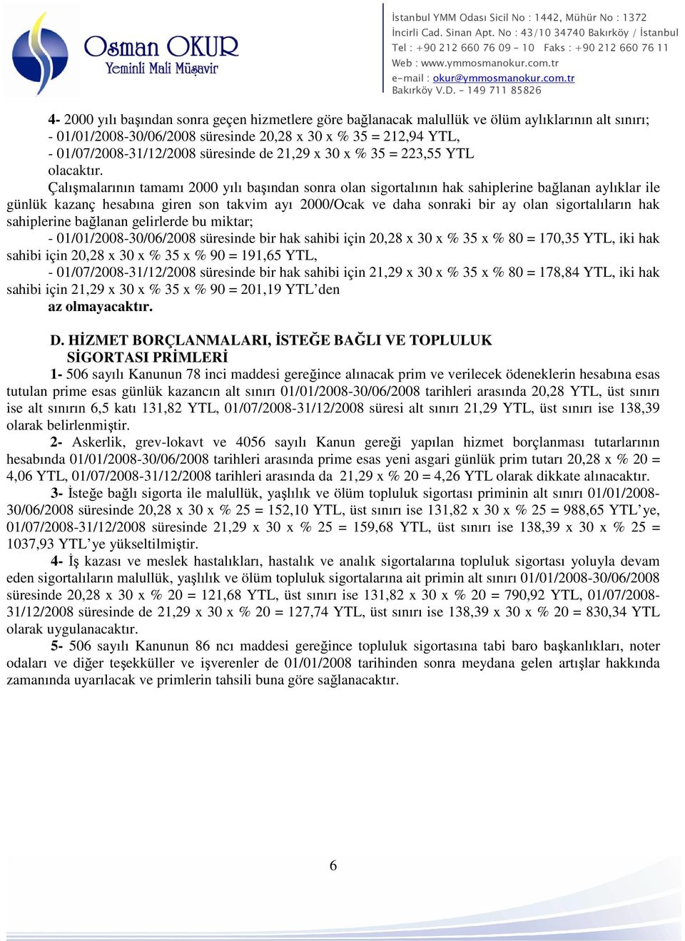 Çalışmalarının tamamı 2000 yılı başından sonra olan sigortalının hak sahiplerine bağlanan aylıklar ile günlük kazanç hesabına giren son takvim ayı 2000/Ocak ve daha sonraki bir ay olan sigortalıların