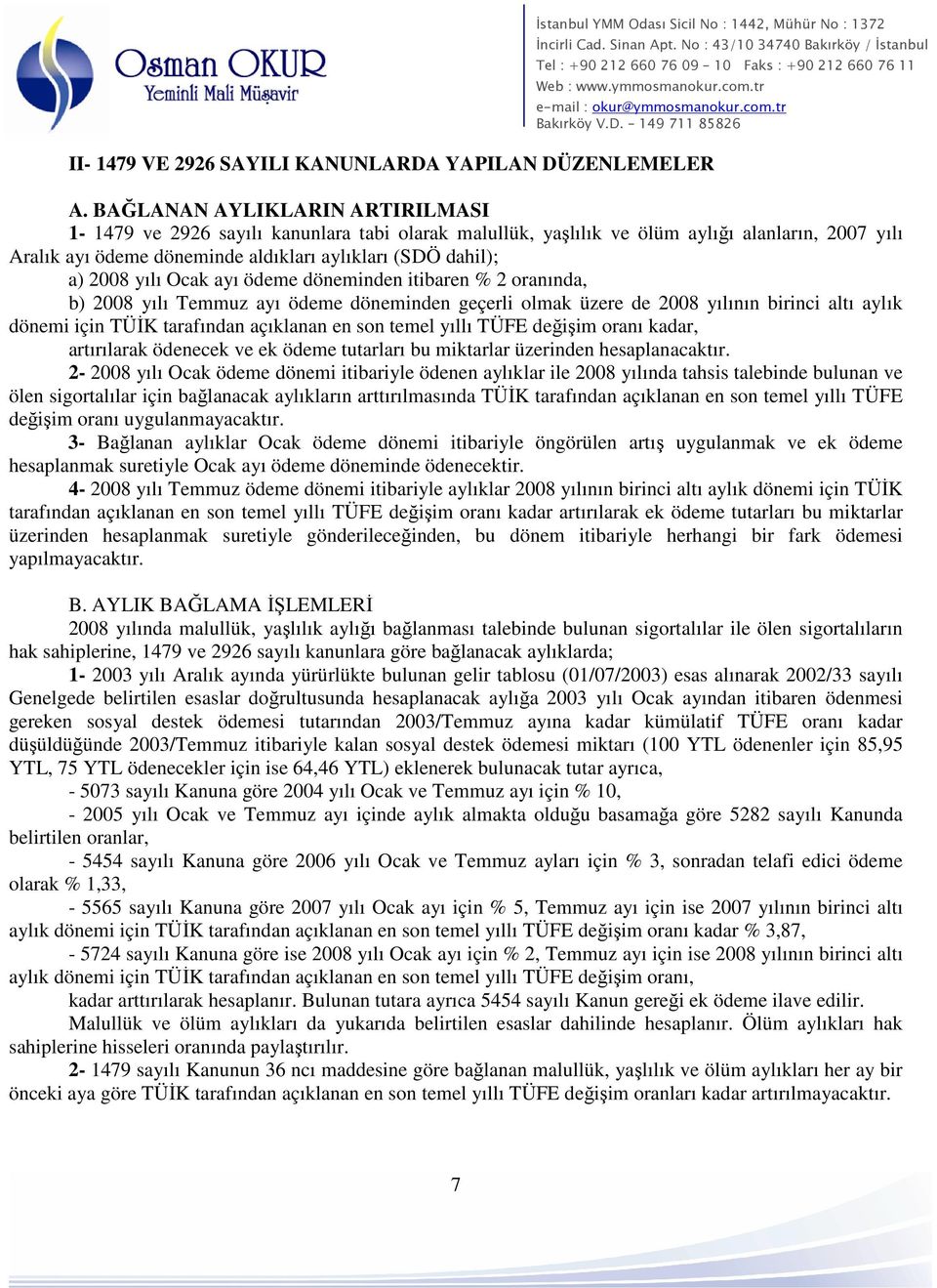 yılı Ocak ayı ödeme döneminden itibaren % 2 oranında, b) 2008 yılı Temmuz ayı ödeme döneminden geçerli olmak üzere de 2008 yılının birinci altı aylık dönemi için TÜİK tarafından açıklanan en son