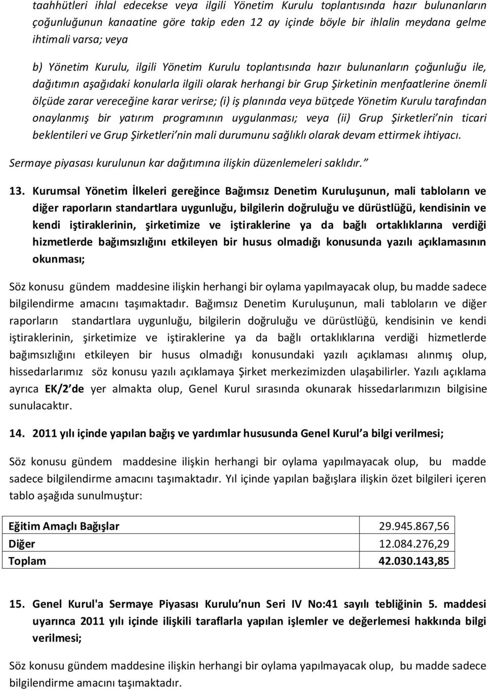 vereceğine karar verirse; (i) iş planında veya bütçede Yönetim Kurulu tarafından onaylanmış bir yatırım programının uygulanması; veya (ii) Grup Şirketleri nin ticari beklentileri ve Grup Şirketleri