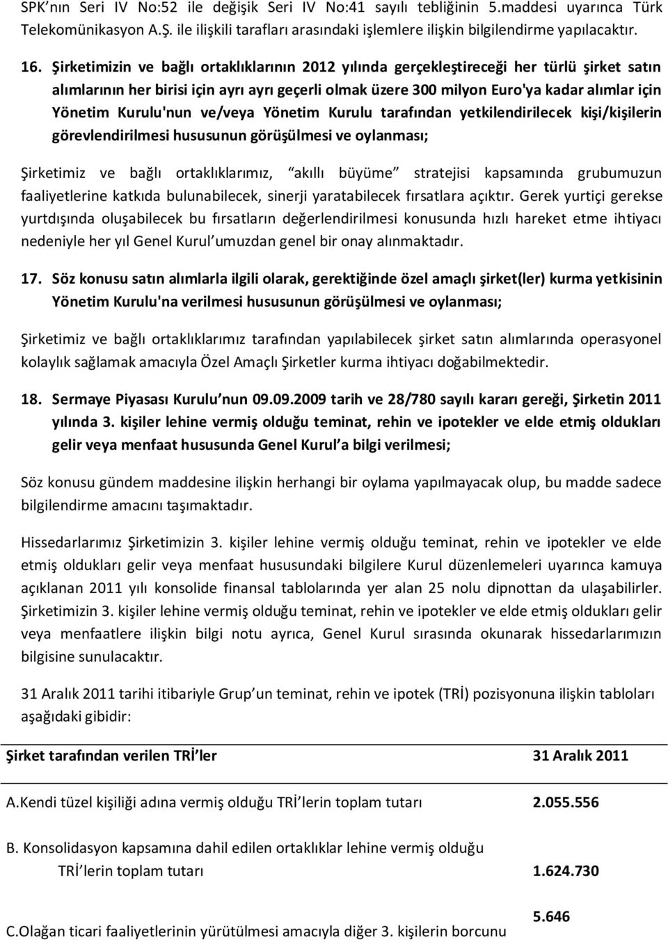 Kurulu'nun ve/veya Yönetim Kurulu tarafından yetkilendirilecek kişi/kişilerin görevlendirilmesi hususunun görüşülmesi ve oylanması; Şirketimiz ve bağlı ortaklıklarımız, akıllı büyüme stratejisi