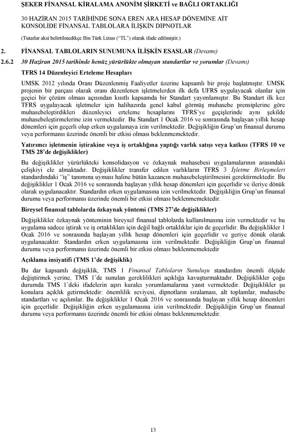 başlatmıştır. UMSK projenin bir parçası olarak oranı düzenlenen işletmelerden ilk defa UFRS uygulayacak olanlar için geçici bir çözüm olması açısından kısıtlı kapsamda bir Standart yayımlamıştır.