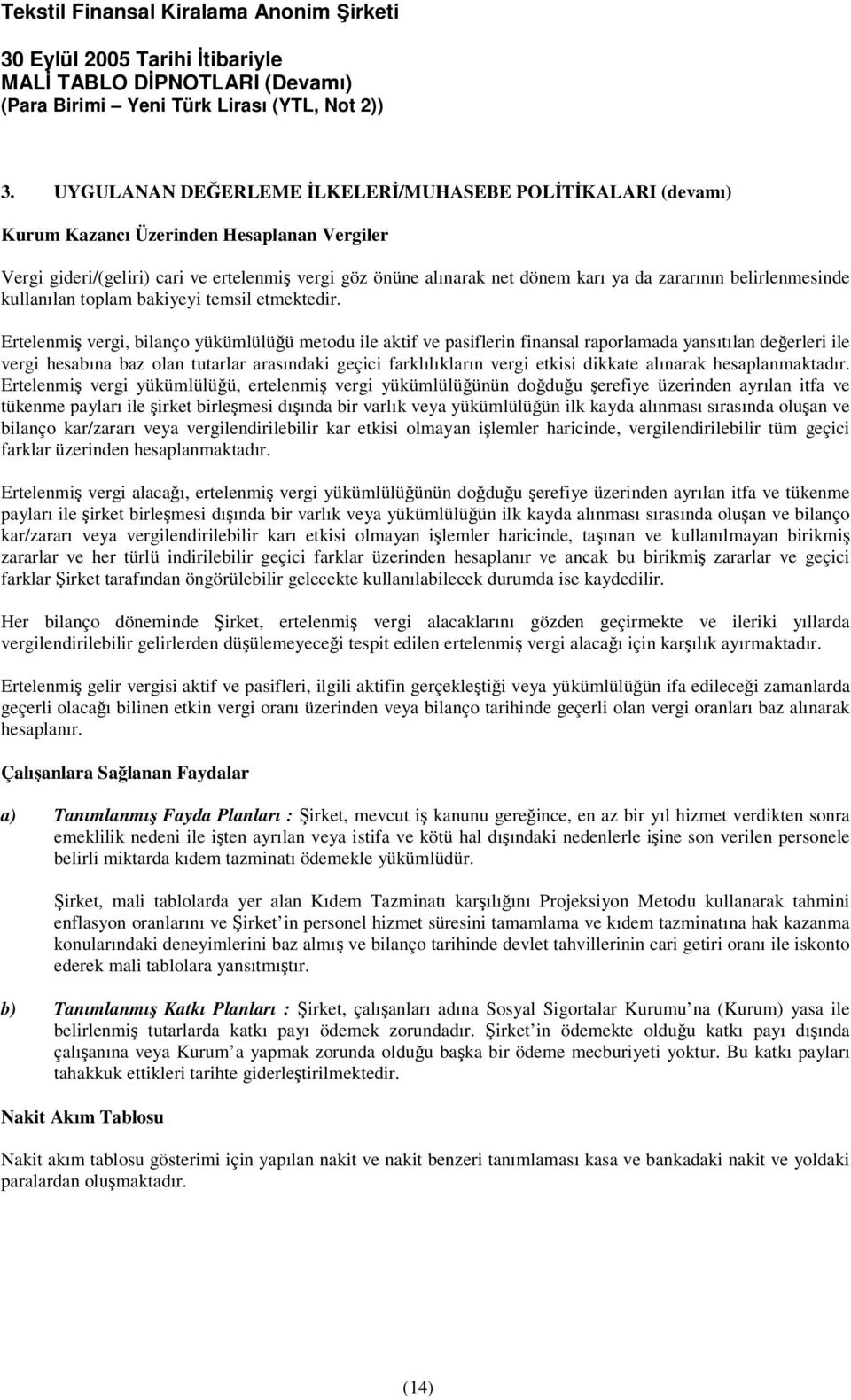 Ertelenmi vergi, bilanço yükümlülüü metodu ile aktif ve pasiflerin finansal raporlamada yansıtılan deerleri ile vergi hesabına baz olan tutarlar arasındaki geçici farklılıkların vergi etkisi dikkate