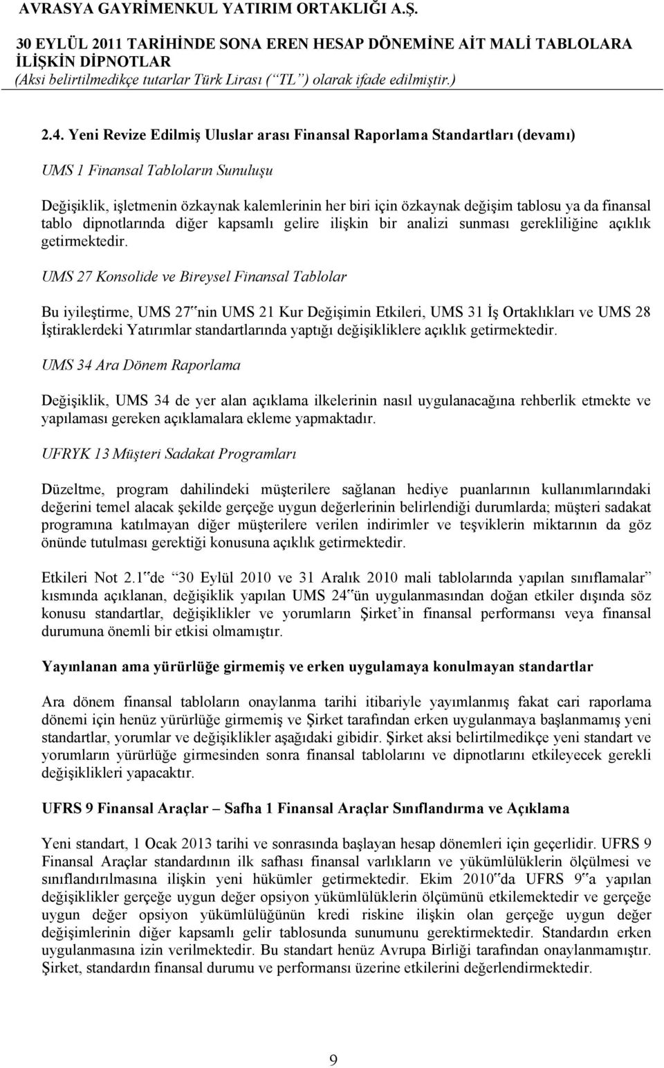 UMS 27 Konsolide ve Bireysel Finansal Tablolar Bu iyileştirme, UMS 27 nin UMS 21 Kur Değişimin Etkileri, UMS 31 İş Ortaklıkları ve UMS 28 İştiraklerdeki Yatırımlar standartlarında yaptığı