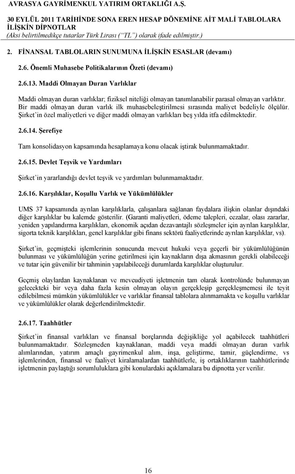 Bir maddi olmayan duran varlık ilk muhasebeleştirilmesi sırasında maliyet bedeliyle ölçülür. Şirket in özel maliyetleri ve diğer maddi olmayan varlıkları beş yılda itfa edilmektedir. 2.6.14.