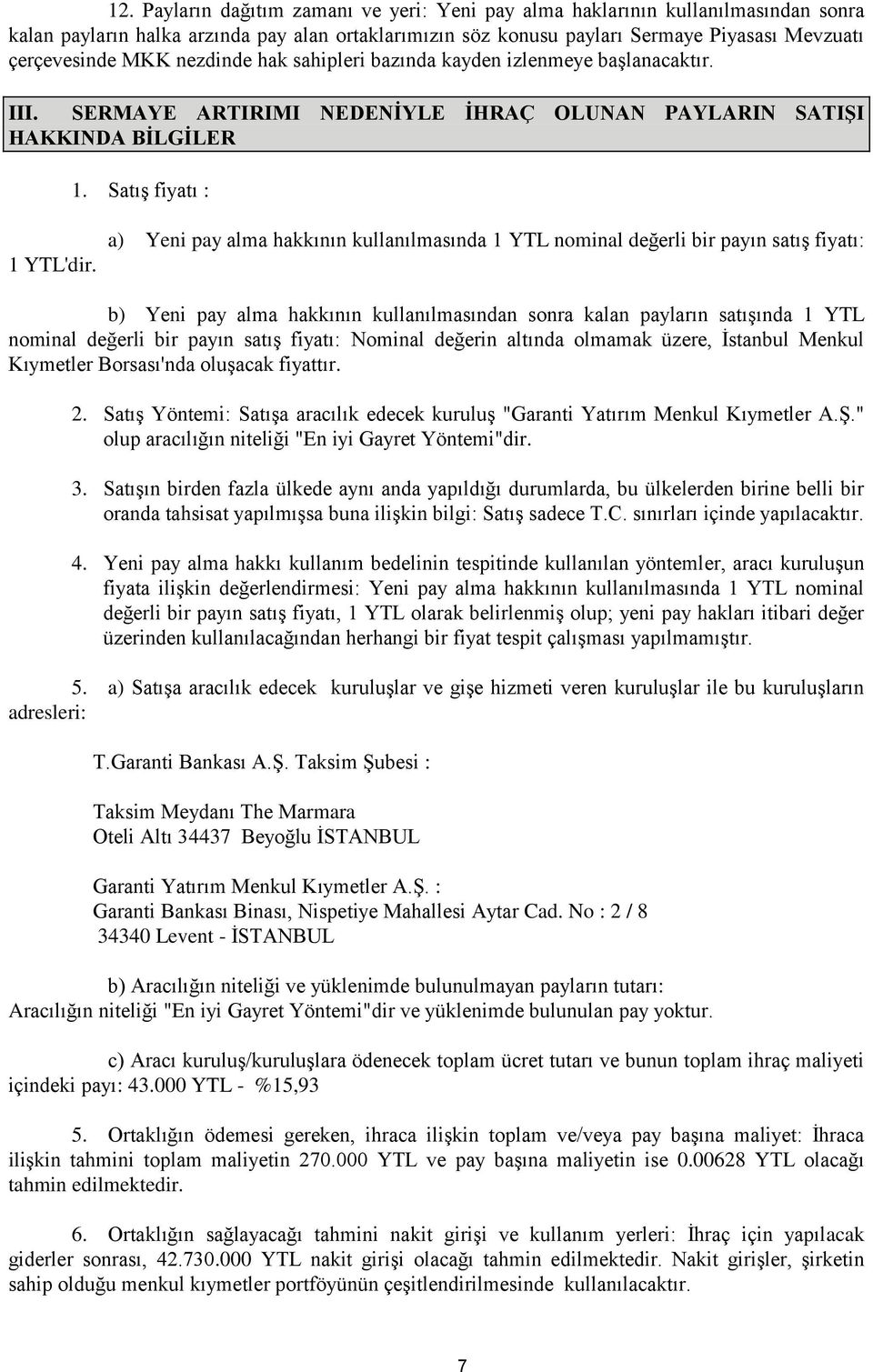 a) Yeni pay alma hakkının kullanılmasında 1 YTL nominal değerli bir payın satış fiyatı: b) Yeni pay alma hakkının kullanılmasından sonra kalan payların satışında 1 YTL nominal değerli bir payın satış