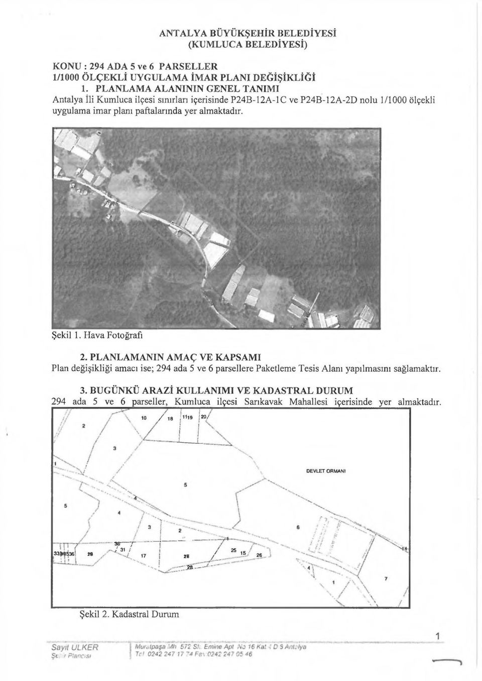 Şekil 1. Hava Fotoğrafı 2. PLANLAMANIN AMAÇ VE KAPSAMI Plan değişikliği amacı ise; 294 ada 5 ve 6 parsellere Paketleme Tesis Alanı yapılmasını sağlamaktır. 3.