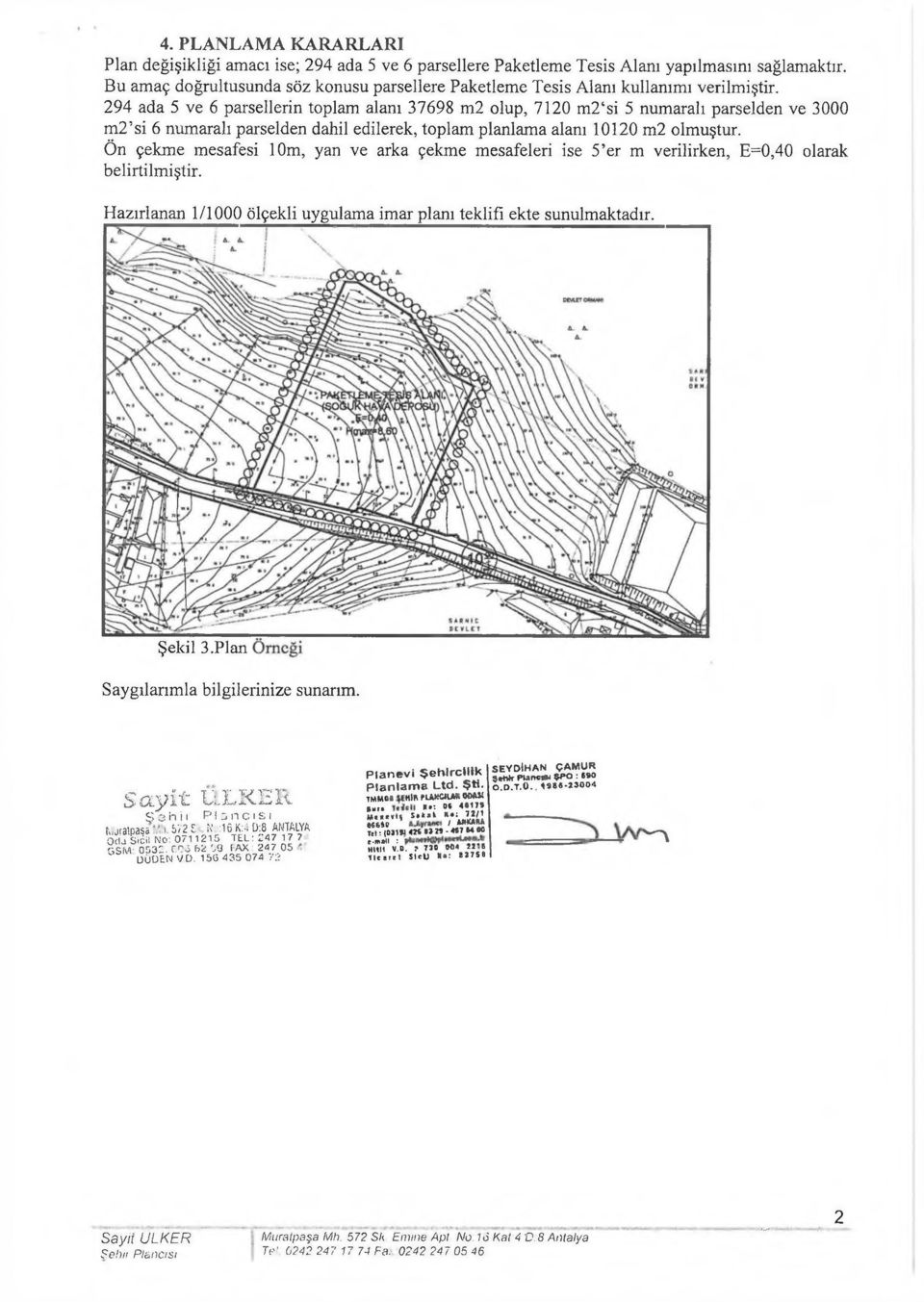 294 ada 5 ve 6 parsellerin toplam alanı 37698 m2 olup, 7120 m2 si 5 numaralı parselden ve 3000 m2 si 6 numaralı parselden dahil edilerek, toplam planlama alanı 10120 m2 olmuştur.