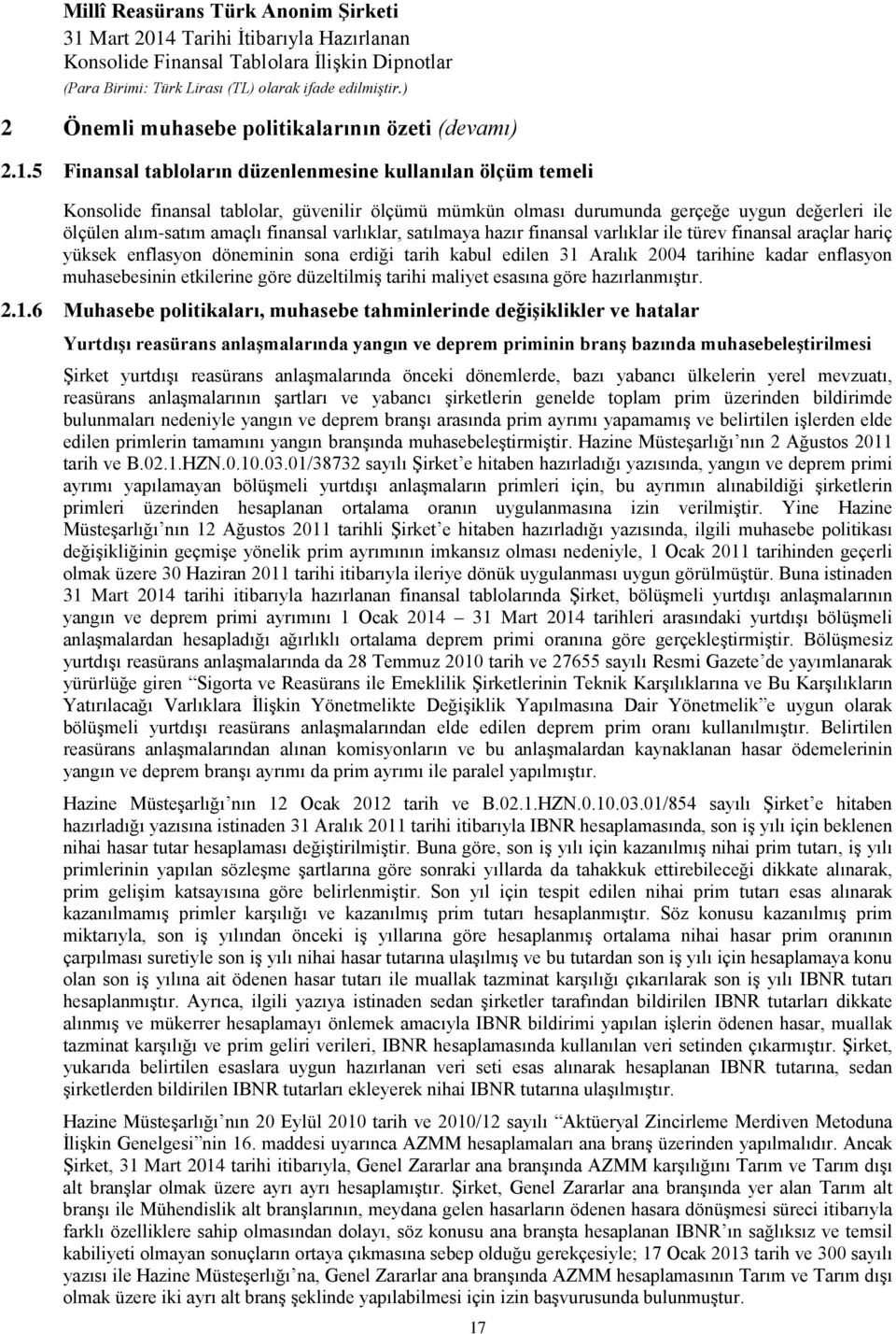 varlıklar, satılmaya hazır finansal varlıklar ile türev finansal araçlar hariç yüksek enflasyon döneminin sona erdiği tarih kabul edilen 31 Aralık 2004 tarihine kadar enflasyon muhasebesinin