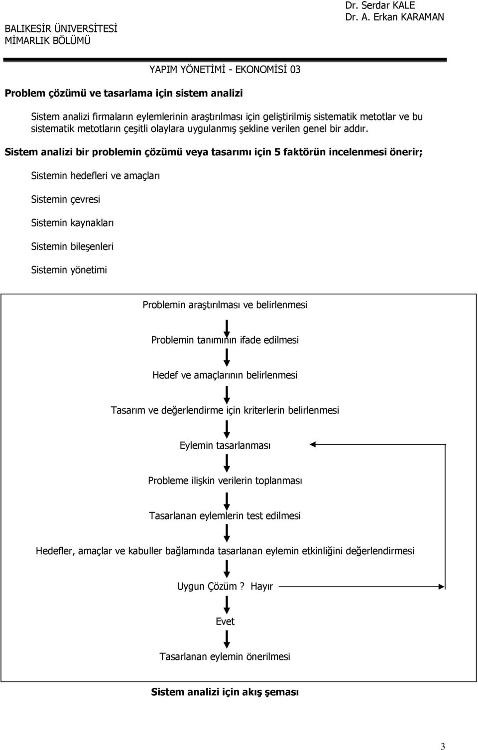 Sistem analizi bir problemin çözümü veya tasarımı için 5 faktörün incelenmesi önerir; Sistemin hedefleri ve amaçları Sistemin çevresi Sistemin kaynakları Sistemin bileşenleri Sistemin yönetimi