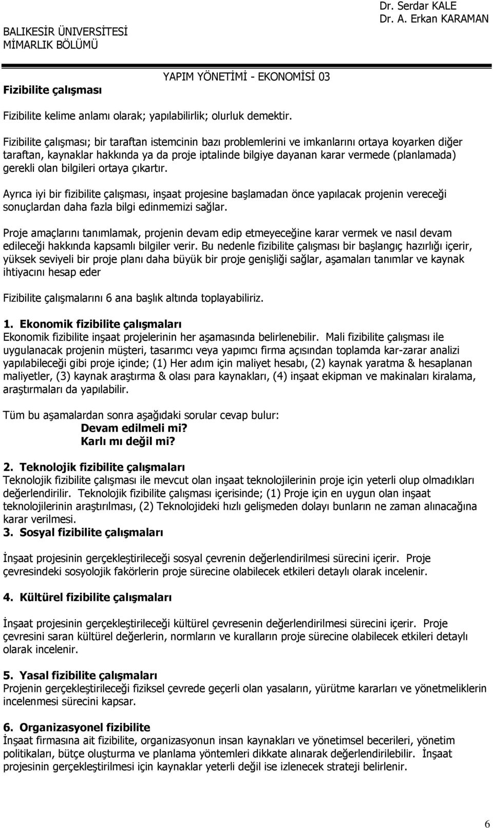 gerekli olan bilgileri ortaya çıkartır. Ayrıca iyi bir fizibilite çalışması, inşaat projesine başlamadan önce yapılacak projenin vereceği sonuçlardan daha fazla bilgi edinmemizi sağlar.