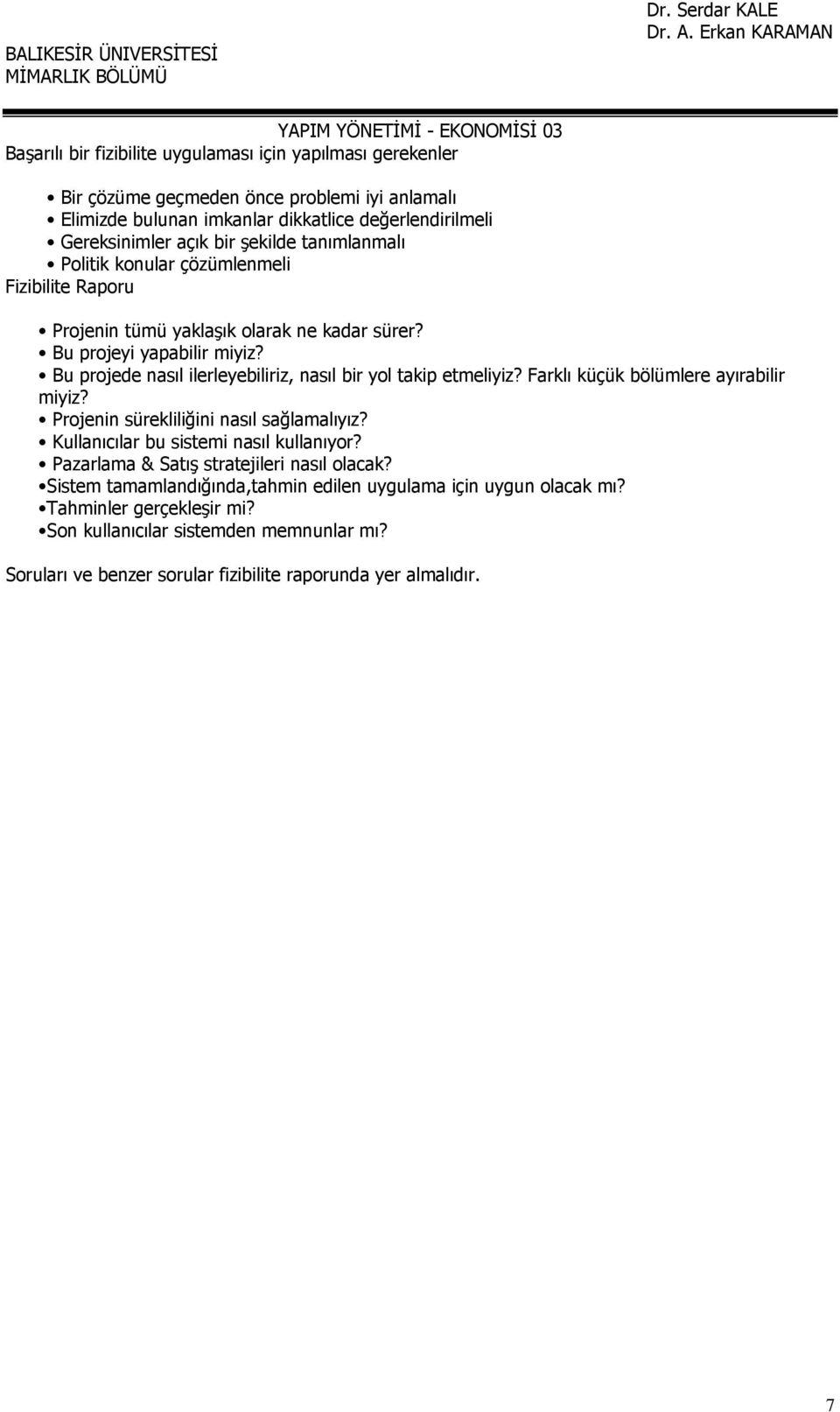 Bu projede nasıl ilerleyebiliriz, nasıl bir yol takip etmeliyiz? Farklı küçük bölümlere ayırabilir miyiz? Projenin sürekliliğini nasıl sağlamalıyız? Kullanıcılar bu sistemi nasıl kullanıyor?