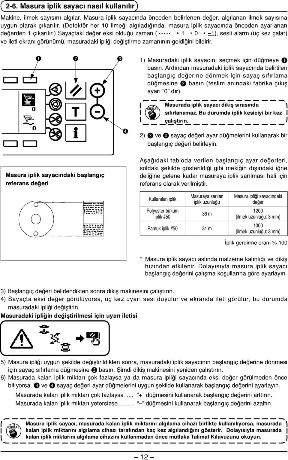 .. ), sesli alarm (üç kez çalar) ve ileti ekranı görünümü, masuradaki ipliği değiştirme zamanının geldiğini bildirir. ) Masuradaki iplik sayacını seçmek için düğmeye basın.