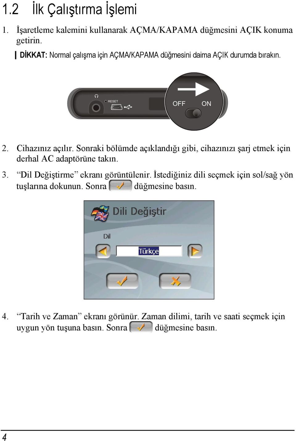 Sonraki bölümde açıklandığı gibi, cihazınızı şarj etmek için derhal AC adaptörüne takın. 3. Dil Değiştirme ekranı görüntülenir.