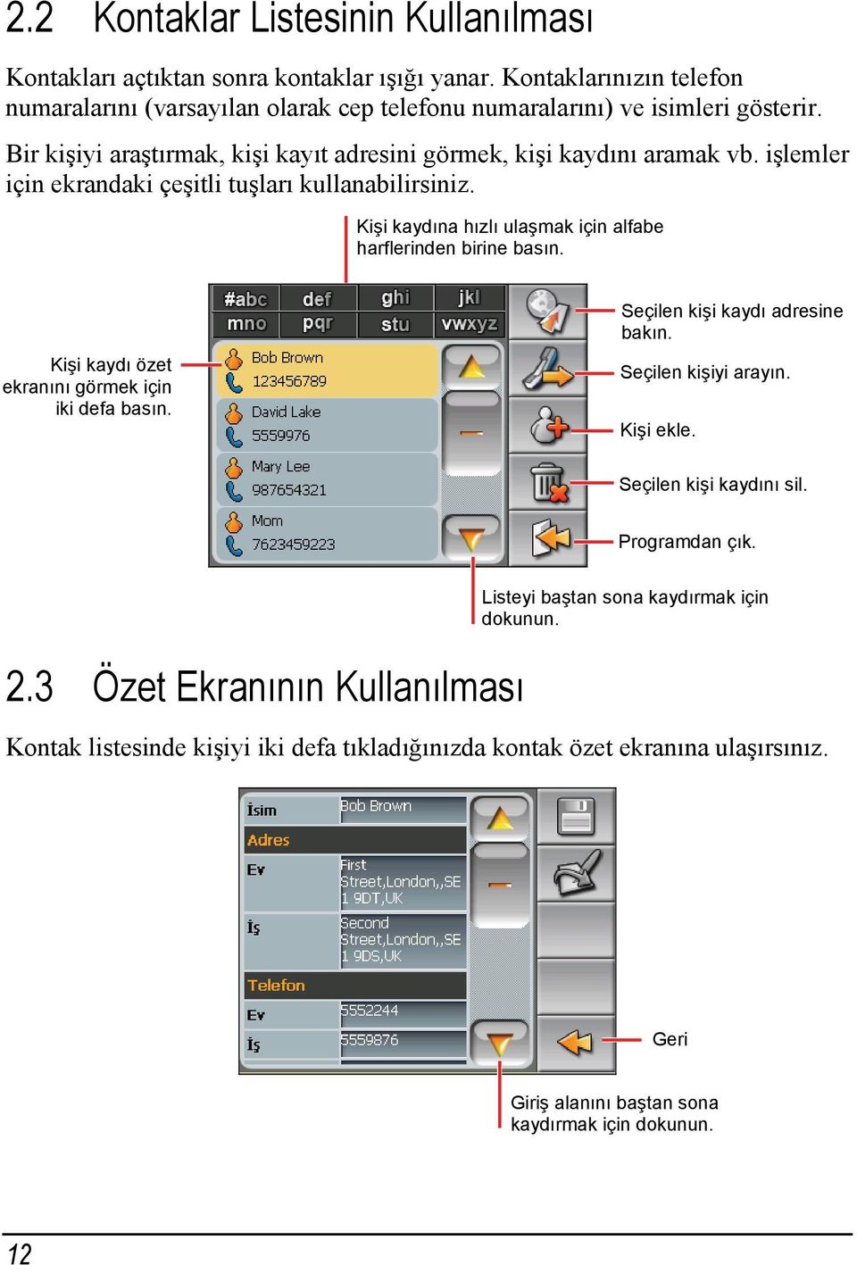 Kişi kaydına hızlı ulaşmak için alfabe harflerinden birine basın. Kişi kaydı özet ekranını görmek için iki defa basın. Seçilen kişi kaydı adresine bakın. Seçilen kişiyi arayın. Kişi ekle.