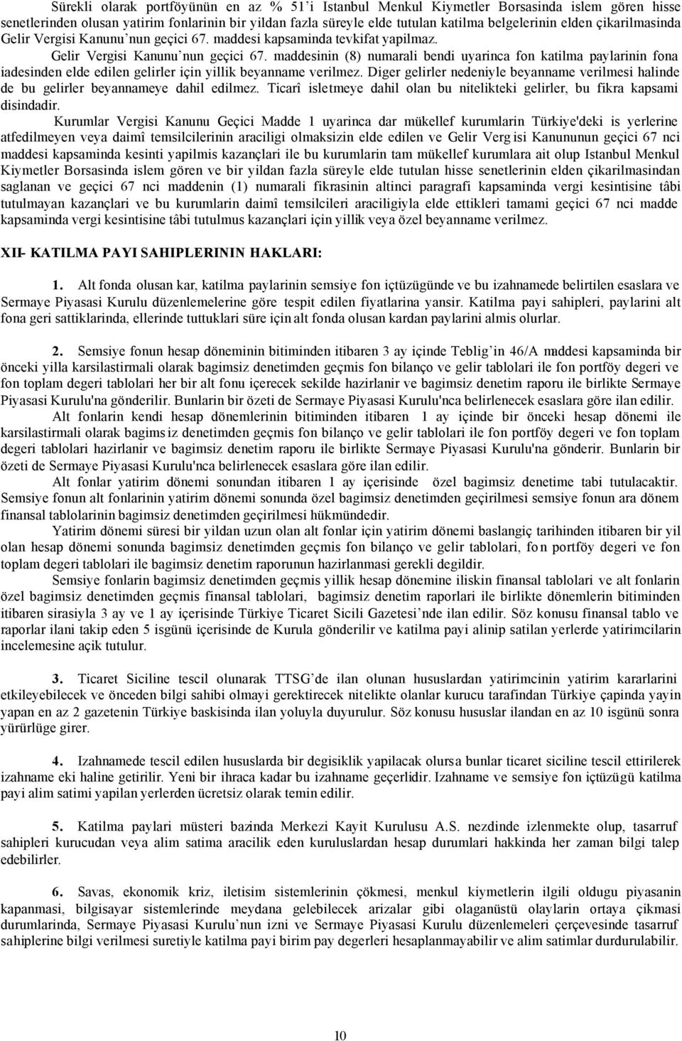 Diger gelirler nedeniyle beyanname verilmesi halinde de bu gelirler beyannameye dahil edilmez. Ticarî isletmeye dahil olan bu nitelikteki gelirler, bu fikra kapsami disindadir.