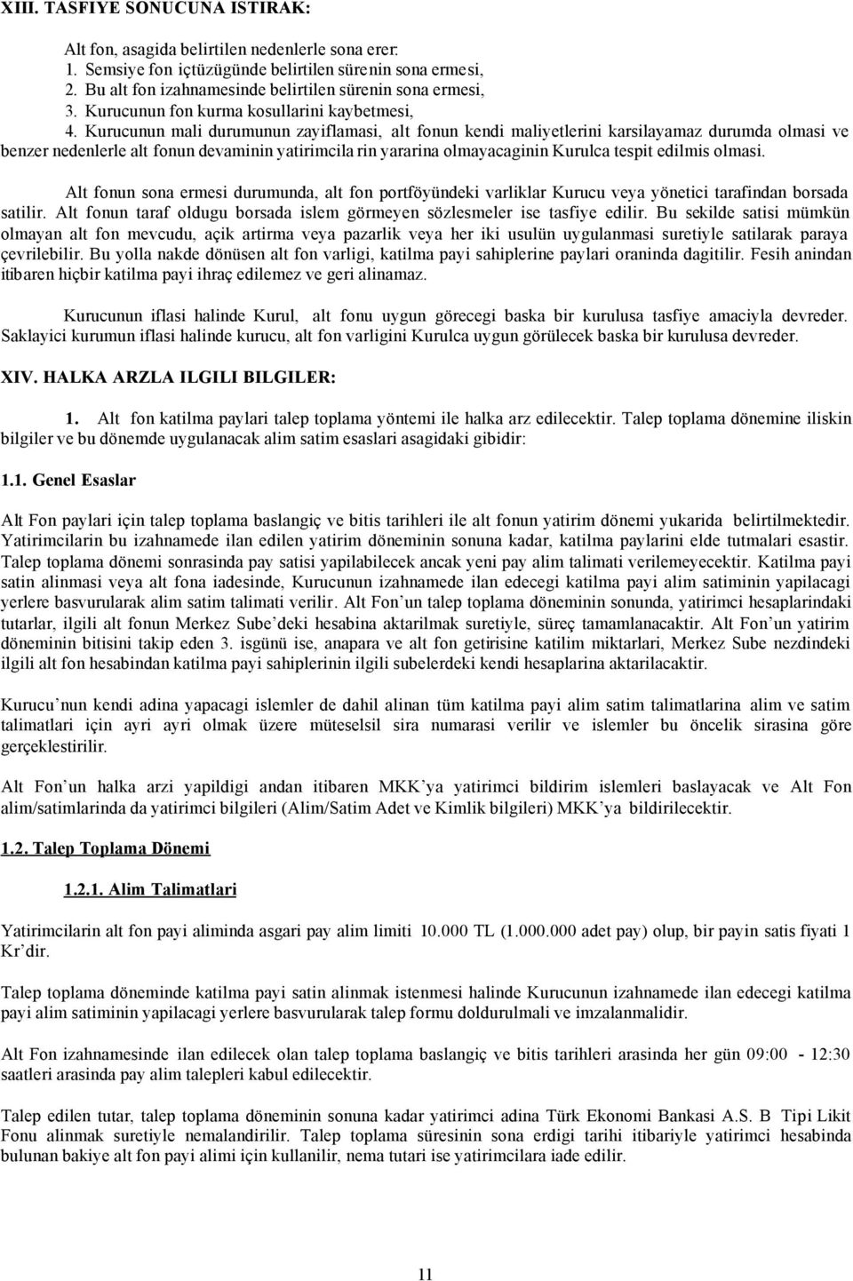 Kurucunun mali durumunun zayiflamasi, alt fonun kendi maliyetlerini karsilayamaz durumda olmasi ve benzer nedenlerle alt fonun devaminin yatirimcila rin yararina olmayacaginin Kurulca tespit edilmis