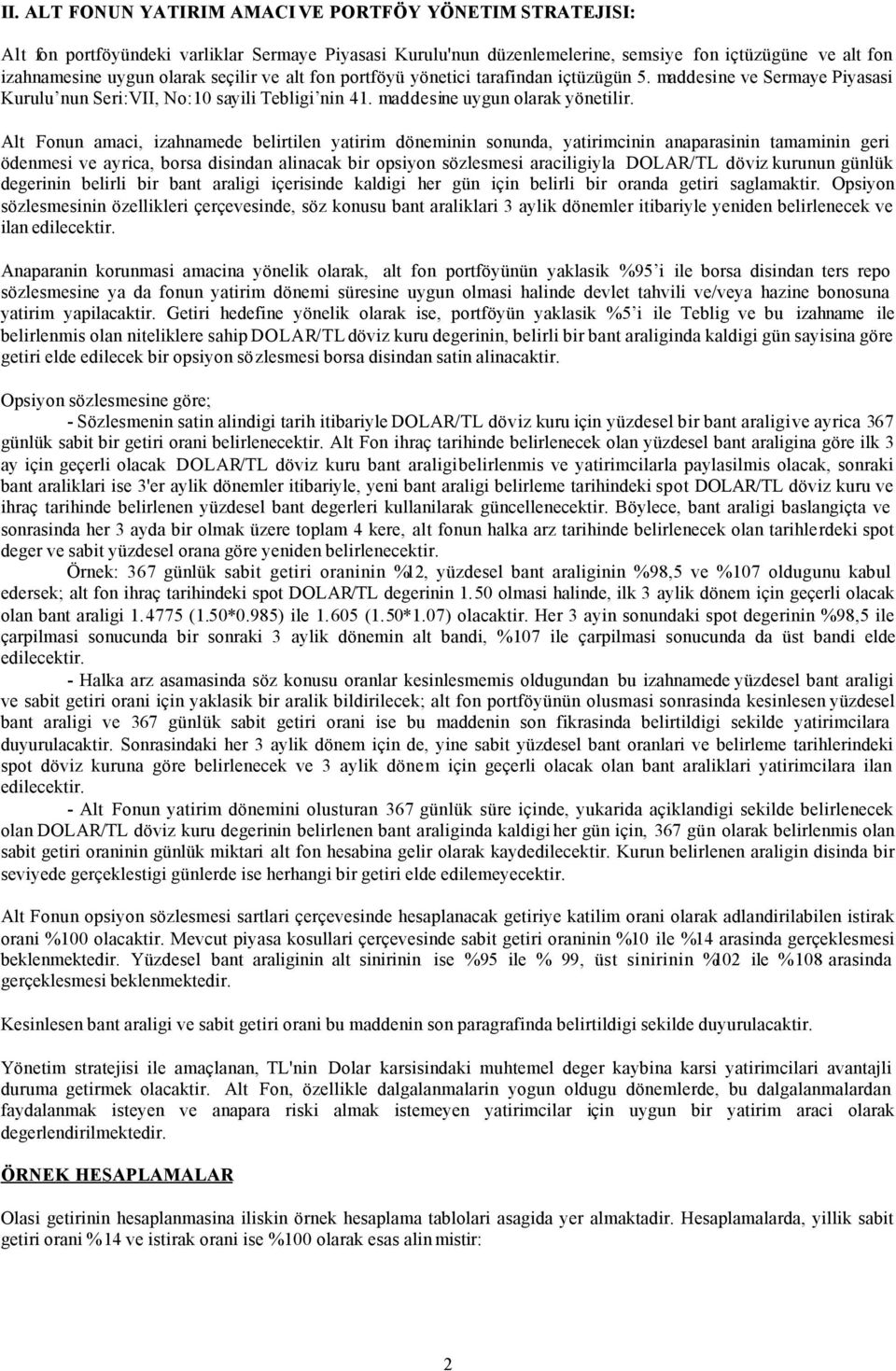 Alt Fonun amaci, izahnamede belirtilen yatirim döneminin sonunda, yatirimcinin anaparasinin tamaminin geri ödenmesi ve ayrica, borsa disindan alinacak bir opsiyon sözlesmesi araciligiyla DOLAR/TL