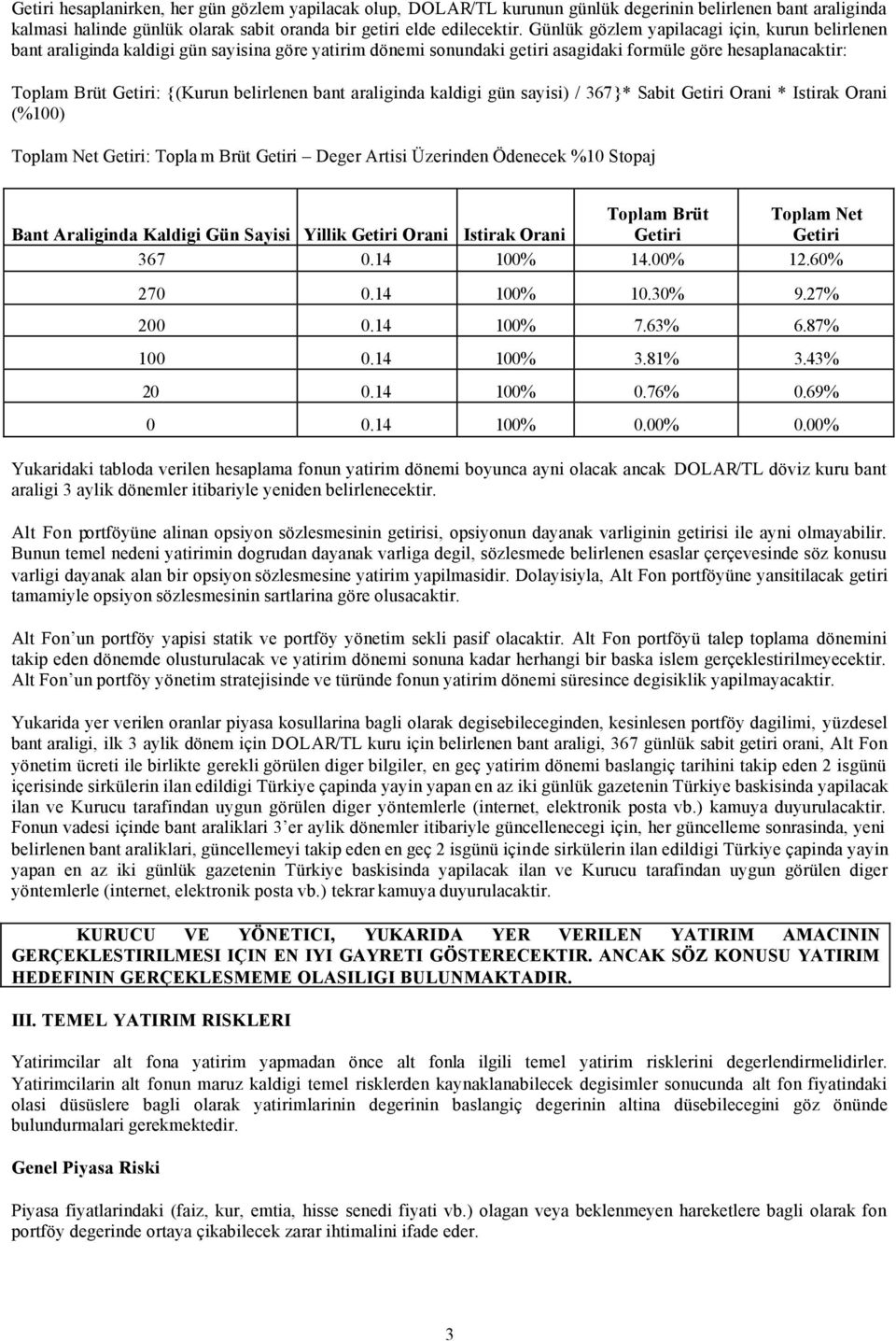 belirlenen bant araliginda kaldigi gün sayisi) / 367}* Sabit Getiri Orani * Istirak Orani (%100) Toplam Net Getiri: Topla m Brüt Getiri Deger Artisi Üzerinden Ödenecek %10 Stopaj Bant Araliginda