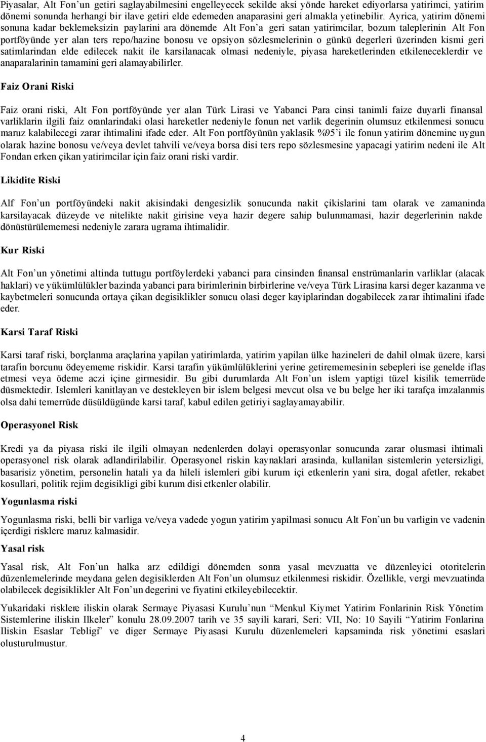 Ayrica, yatirim dönemi sonuna kadar beklemeksizin paylarini ara dönemde Alt Fon a geri satan yatirimcilar, bozum taleplerinin Alt Fon portföyünde yer alan ters repo/hazine bonosu ve opsiyon