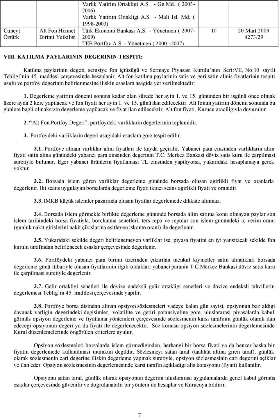 KATILMA PAYLARININ DEGERININ TESPITI: Katilma paylarinin degeri, semsiye fon içtüzügü ve Sermaye Piyasasi Kurulu nun Seri:VII, No:10 sayili Tebligi nin 45. maddesi çerçevesinde hesaplanir.