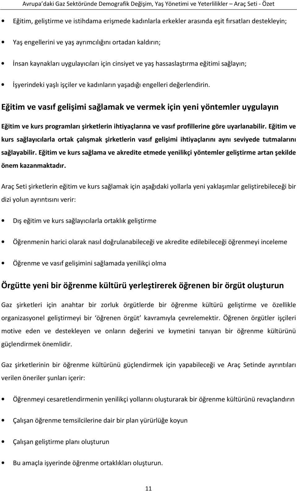 Eğitim ve vasıf gelişimi sağlamak ve vermek için yeni yöntemler uygulayın Eğitim ve kurs programları şirketlerin ihtiyaçlarına ve vasıf profillerine göre uyarlanabilir.